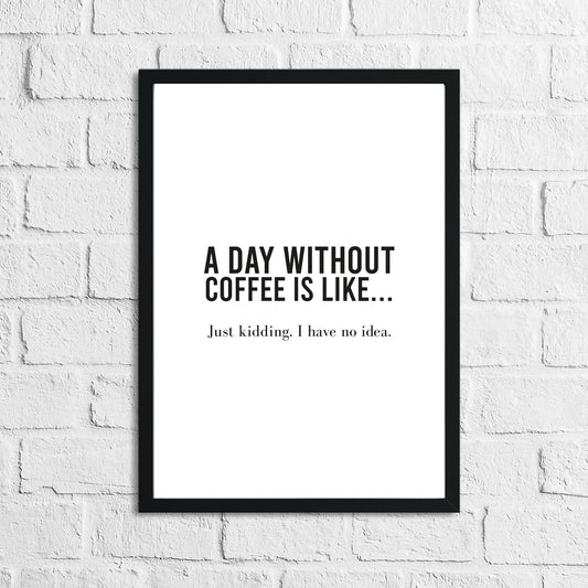 A Day Without Coffee Is Like... Kitchen Simple Wall Decor Print by WinsterCreations™ Official Store