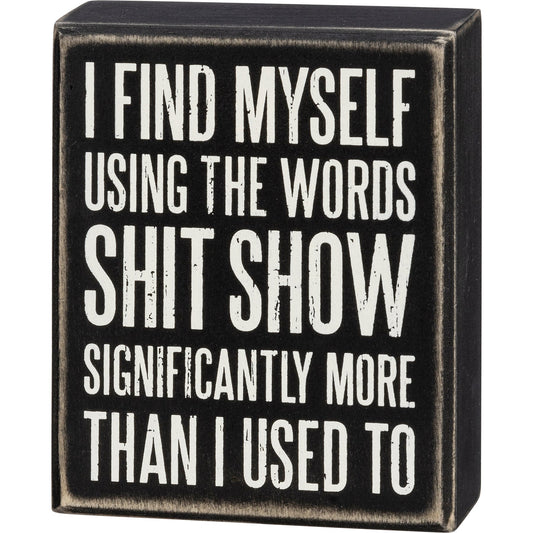 I Find Myself Using The Words Shit Show Box Sign in Black with White Lettering by The Bullish Store