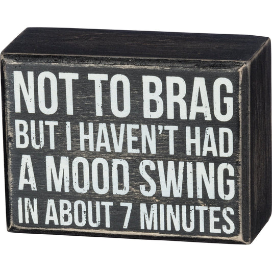 Not To Brag But I Haven't Had A Mood Swing In About 7 Minutes Wooden Box Sign by The Bullish Store