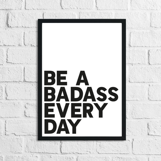 Be A Badass Everyday Humorous Funny Home Wall Decor Print by WinsterCreations™ Official Store